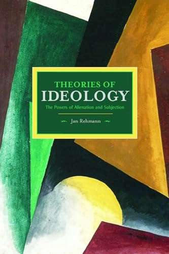 Theories of ideology : the powers of alienation and subjection; Jan Rehmann; 2014