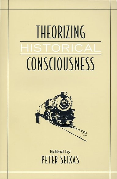 Theorizing historical consciousness; Peter Carr Seixas; 2006