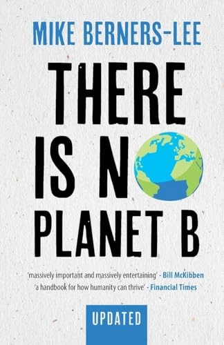 There is no Planet B : a handbook for the make or break years; Mike Berners-Lee; 2021