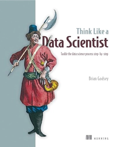 Think Like a Data Scientist; Brian Godsey; 2017