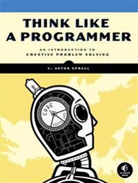 Think like a programmer : an introduction to creative problem solving; V. Anton. Spraul; 2012