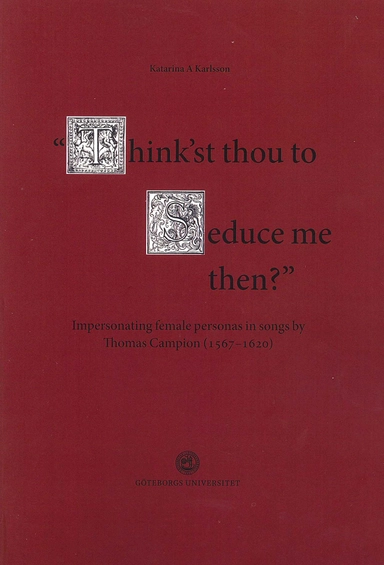 Think'st thou to seduce me then? : impersonating female personas in songs by Thomas Campion (1567-1620)
