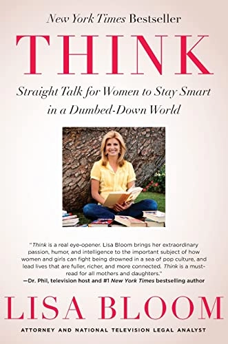 Think: Straight Talk for Women to Stay Smart in a Dumbed-Down World; Lisa Bloom; 2012