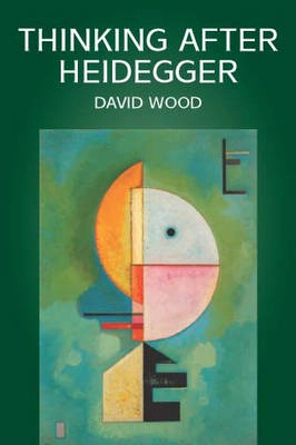 Thinking after heidegger; David Wood; 2002