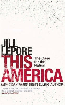 This America : the case for the nation; Jill Lepore; 2019