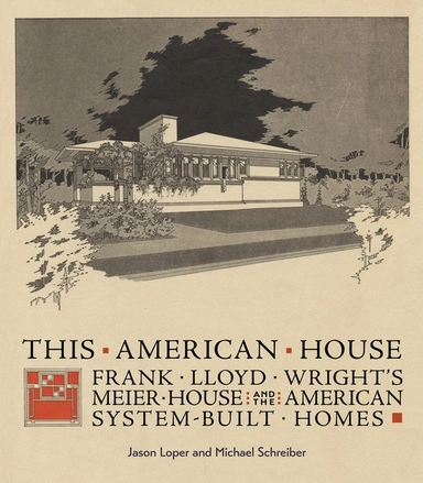 This American House: Frank Lloyd Wright’s Meier House and the American System-Built Homes