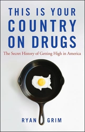 This Is Your Country on Drugs: The Secret History of Getting High in Americ; Ryan Grim; 2010