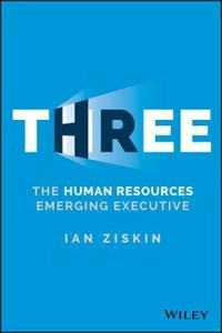 THREE: The Human Resources Emerging Executive; Ian Ziskin; 2015
