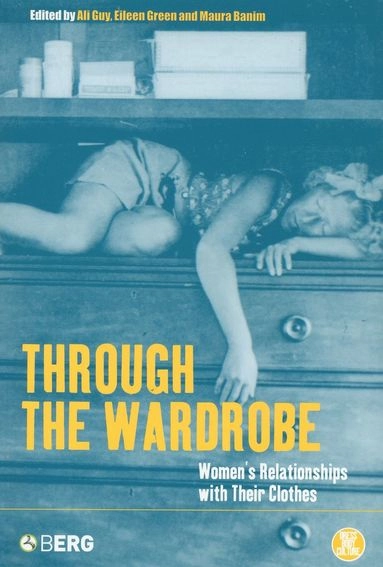 Through the wardrobe : women's relationships with their clothes; Alison Guy, Eileen Green, Maura Banim; 2001