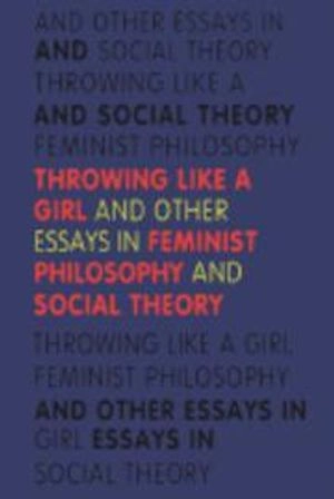 Throwing like a girl and other essays in feminist philosophy