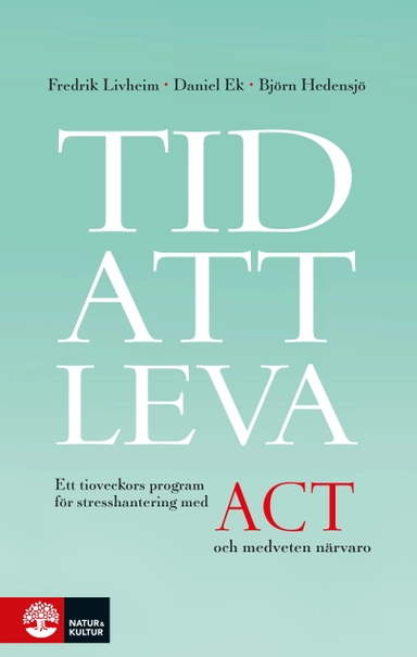 Tid att leva : ett tioveckors program för stresshantering med ACT och medveten närvaro