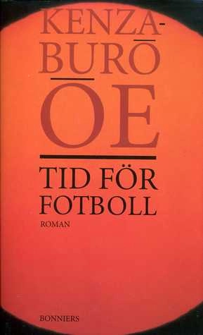 Tid för fotboll : roman; Kenzaburō Ōe; 1994