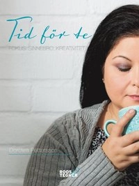 Tid för te : fokus, sinnesro, kreativitet; Dorotea Pettersson; 2017