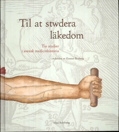 Til at stwdera läkedom : tio studier i svensk medicinhistoria