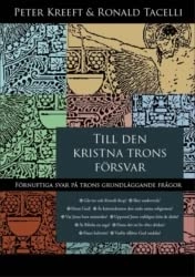Till den kristna trons försvar : förnuftiga svar på trons grundläggande frågor; Peter Kreeft, Ronald Tacelli; 2012