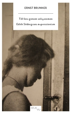 Till fots genom solsystemen : en studie i Edith Södergrans expressionism; Ernst Brunner; 2010