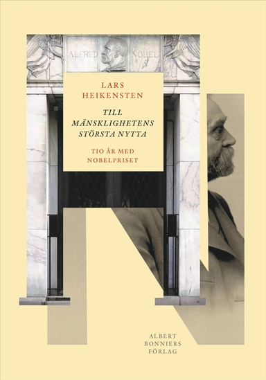 Till mänsklighetens största nytta : tio år med Nobelpriset; Lars Heikensten; 2025