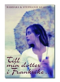 Till min dotter i Frankrike; Barbara Keating, Stephanie Keating; 2004