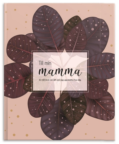 Till min mamma - en fyll-i-bok om allt jag uppskattar hos dig; Jenny Ekman, Hanna Bühlmann; 2021