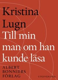 Till min man om han kunde läsa : dikter; Kristina Lugn; 2016