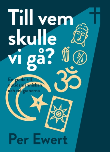 Till vem skulle vi gå? : en guide till nutidsmänniskan och religionerna