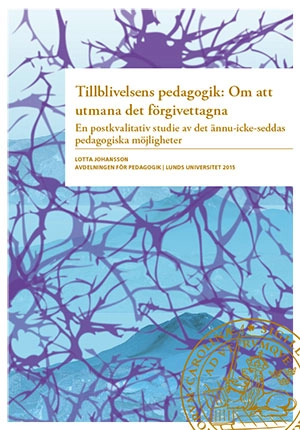 Tillblivelsens pedagogik : om att umana det förgivettagna; Lotta Johansson; 2015