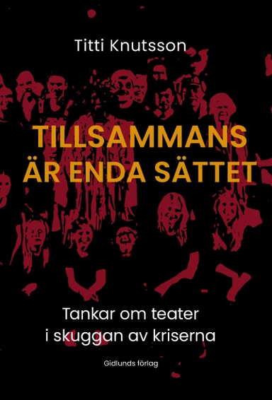 Tillsammans är enda sättet : Tankar om teater i skuggan av kriserna; Titti Knutsson; 2024
