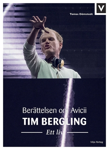 Tim Bergling : ett liv - berättelsen om Avicii; Tomas Dömstedt; 2019