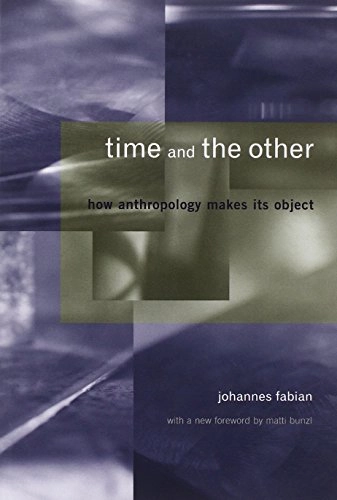Time and the other : how anthropology makes its object; Johannes. Fabian; 2002