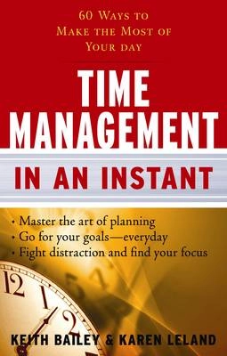 Time Management in an Instant: 60 Ways to Make the Most of Your DayIn an Instant Series; Karen Leland, Keith Bailey