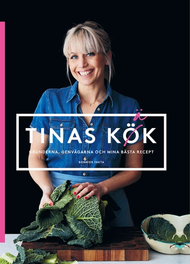 Tinas kök : grunderna, genvägarna och mina bästa recept; Tina Nordström; 2017