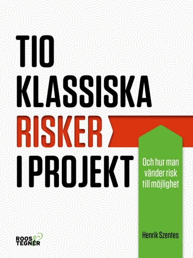 Tio klassiska risker i projekt : och hur man vänder risk till möjlighet; Henrik Szentes; 2018
