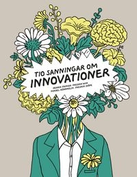 Tio sanningar om innovationer; Henrik Friman, Fredrik Wiik, Mikael Rönnholm, Fredrik Skåpe; 2016