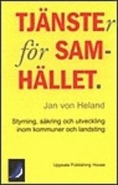 Tjänster för samhället  styrning, säkring och utveckling inom kommuner och landsting; Jan von Heland; 1999