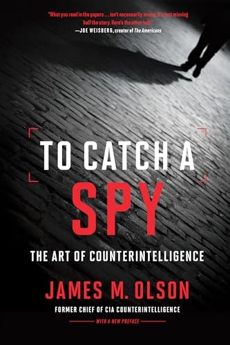 To catch a spy : the art of counterintelligence; James M. Olson; 2019
