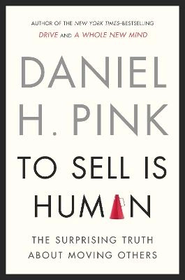 To sell is human : the surprising truth about moving others;  Daniel H. Pink; 2012