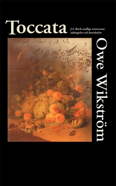 Toccata : J.S. Bachs andliga universum : iakttagelser och betraktelser; Owe Wikström; 2010