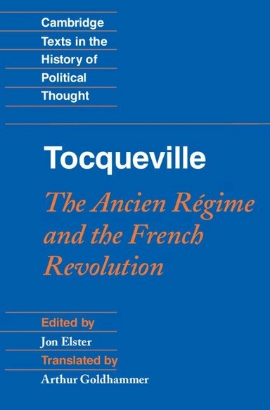 Tocqueville : the Ancien Régime and the French Revolution; Alexis de Tocqueville, Jon Elster, Arthur Goldhammer; 2011