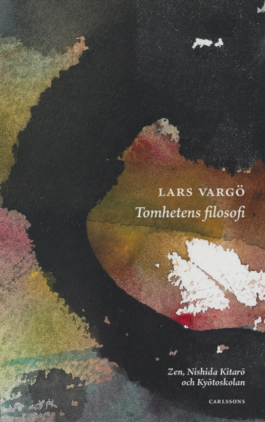 Tomhetens filosofi : Zen, Nishida Kitarō och Kyōtoskolan; Lars Vargö; 2021