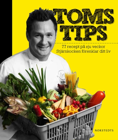 Toms tips : 77 recept på 7 veckor : stjärnkocken förenklar ditt liv; Tom Sjöstedt; 2010