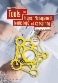 Tools for Project Management, Workshops and Consulting: A Must-Have Compend; Nicolai Andler; 2011