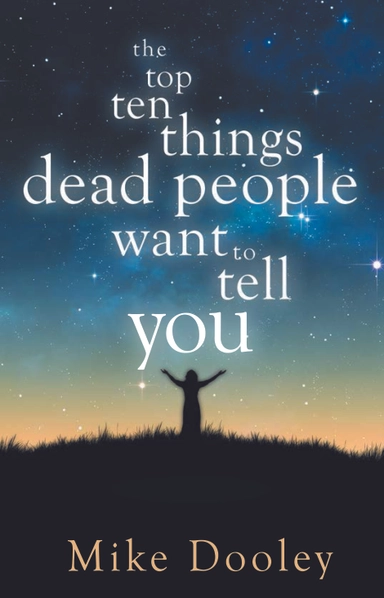 Top ten things dead people want to tell you; Mike Dooley; 2014