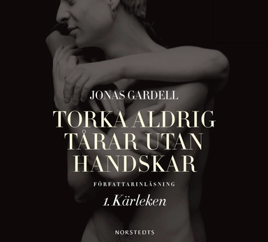 Torka aldrig tårar utan handskar. 1, Kärleken; Jonas Gardell; 2012