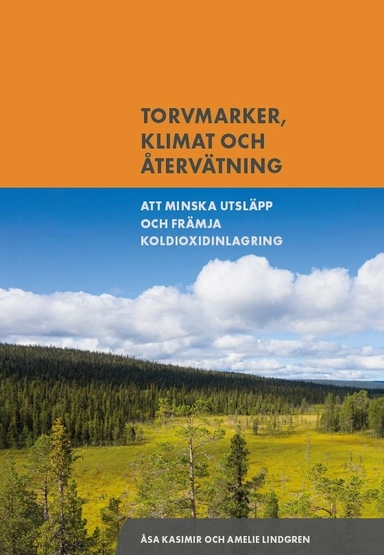 Torvmarker, klimat och återvätning : att minska utsläpp och främja koldioxidinlagring; Åsa Kasimir, Amelie Lindgren; 2024