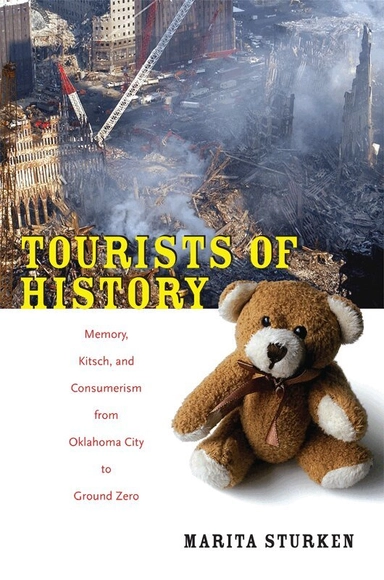 Tourists of history : memory, kitsch, and consumerism from Oklahoma City to Ground Zero; Marita Sturken; 2007