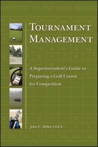 Tournament Management: A Superintendent's Guide to Preparing a Golf Course; John Miller; 2009