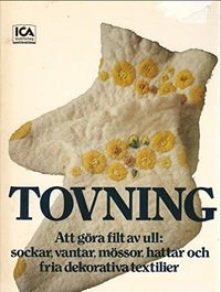 Tovning : att göra filt av ull: sockar, vantar, mössor, hattar och fria dekorativa textilier; Katarina Ågren; 1976