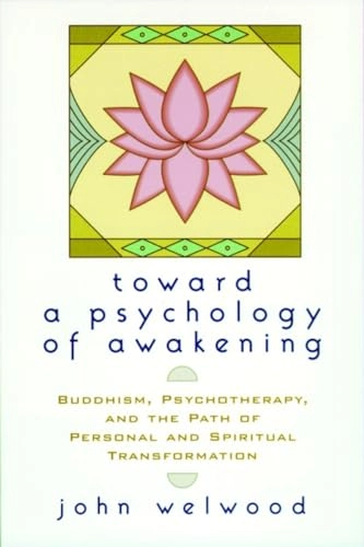 Toward a psychology of awakening : Buddhism, psychotherapy, and the path of personal and spiritual transformation; John Welwood; 2002