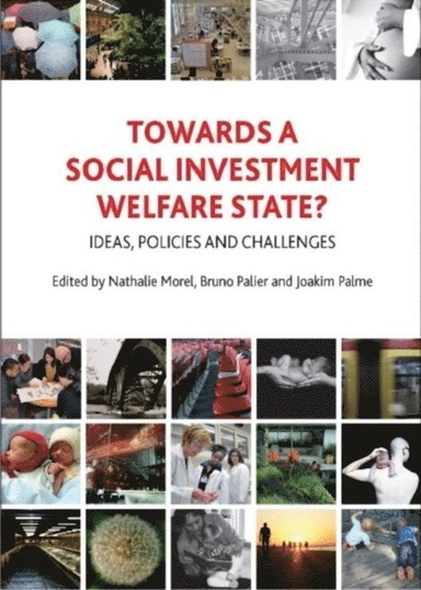 Towards a social investment welfare state? : ideas, policies and challenges