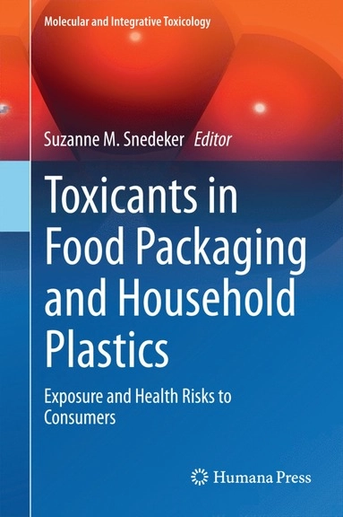 Toxicants in Food Packaging and Household Plastics [Elektronisk resurs] Exposure and Health Risks to Consumers; Suzanne M Snedeker; 2014